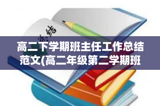 高二下学期班主任工作总结范文(高二年级第二学期班主任工作总结)