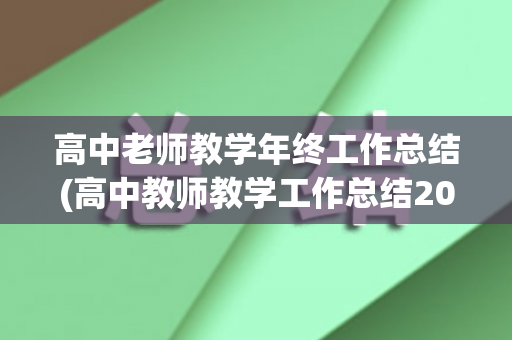 高中老师教学年终工作总结(高中教师教学工作总结2020年)