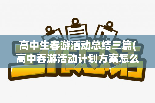 高中生春游活动总结三篇(高中春游活动计划方案怎么写)