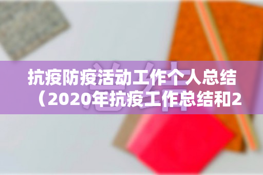 抗疫防疫活动工作个人总结（2020年抗疫工作总结和2021年工作计划）