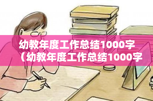 幼教年度工作总结1000字（幼教年度工作总结1000字范文）