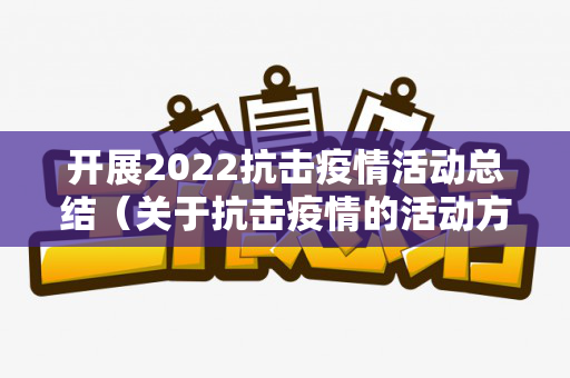 开展2022抗击疫情活动总结（关于抗击疫情的活动方案）