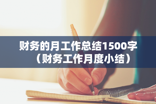 财务的月工作总结1500字（财务工作月度小结）