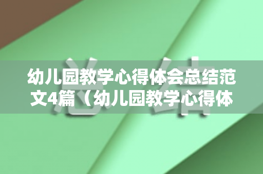 幼儿园教学心得体会总结范文4篇（幼儿园教学心得体会总结范文4篇简短版）