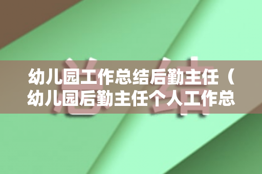 幼儿园工作总结后勤主任（幼儿园后勤主任个人工作总结）