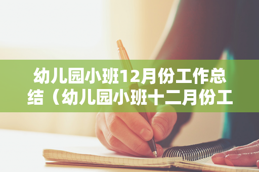 幼儿园小班12月份工作总结（幼儿园小班十二月份工作总结怎么写）