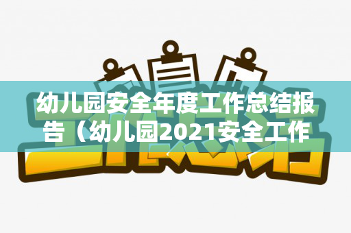 幼儿园安全年度工作总结报告（幼儿园2021安全工作总结）