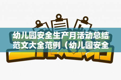 幼儿园安全生产月活动总结范文大全范例（幼儿园安全生产月活动总结报告）