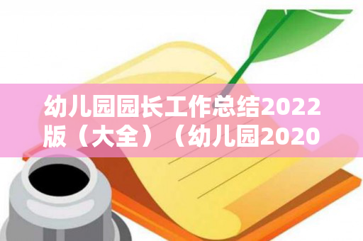 幼儿园园长工作总结2022版（大全）（幼儿园2020年度园长工作总结）