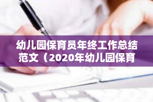 幼儿园保育员年终工作总结范文（2020年幼儿园保育员年底总结发言）