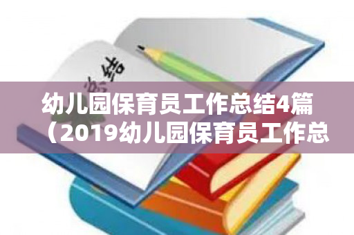 幼儿园保育员工作总结4篇（2019幼儿园保育员工作总结）