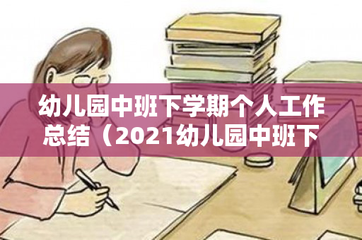 幼儿园中班下学期个人工作总结（2021幼儿园中班下学期个人工作总结）