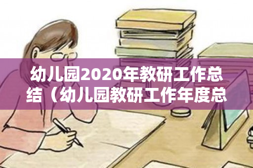 幼儿园2020年教研工作总结（幼儿园教研工作年度总结范文）