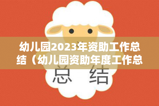 幼儿园2023年资助工作总结（幼儿园资助年度工作总结范文）