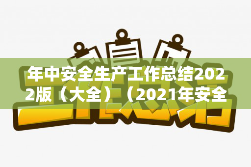 年中安全生产工作总结2022版（大全）（2021年安全工作总结）