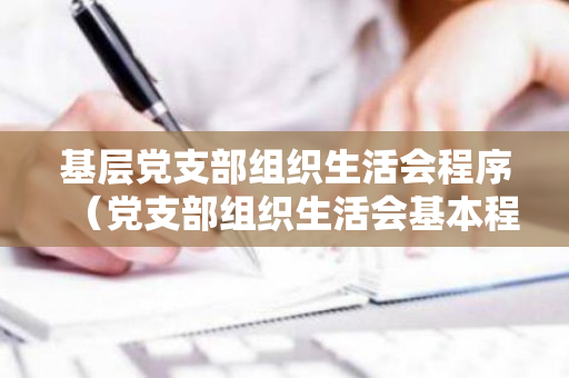 基层党支部组织生活会程序（党支部组织生活会基本程序）