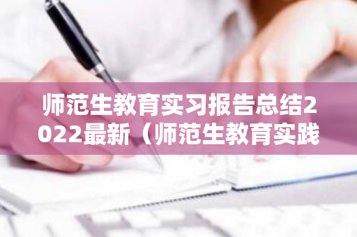 师范生教育实习报告总结2022最新（师范生教育实践报告3000字）