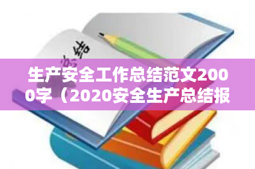 生产安全工作总结范文2000字（2020安全生产总结报告范文图片）