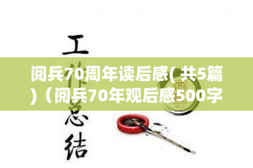 阅兵70周年读后感( 共5篇)（阅兵70年观后感500字）