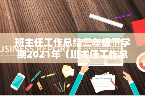 班主任工作总结二年级下学期2021年（班主任工作总结2021年小学二年级）