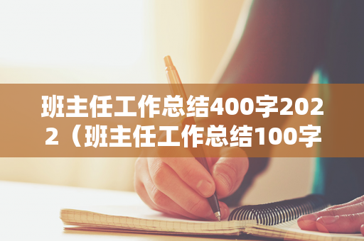 班主任工作总结400字2022（班主任工作总结100字2020）