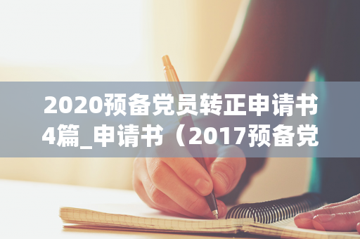 2020预备党员转正申请书4篇_申请书（2017预备党员转正申请书范文5篇）