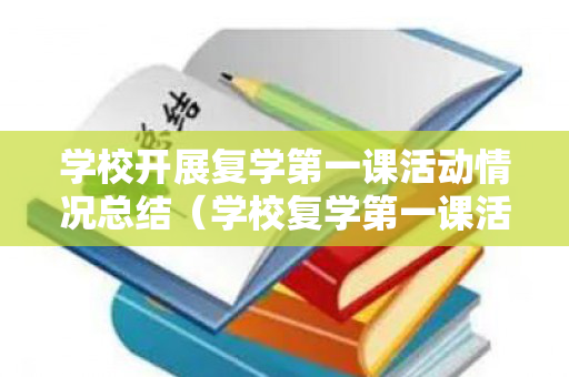 学校开展复学第一课活动情况总结（学校复学第一课活动方案）