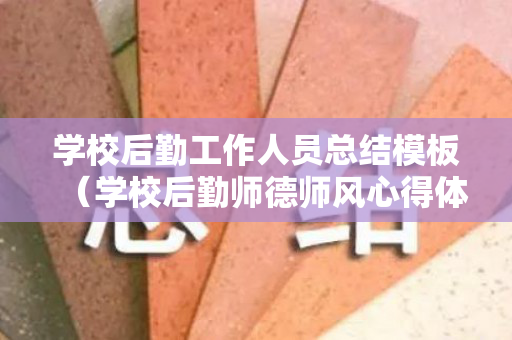 学校后勤工作人员总结模板（学校后勤师德师风心得体会范文）