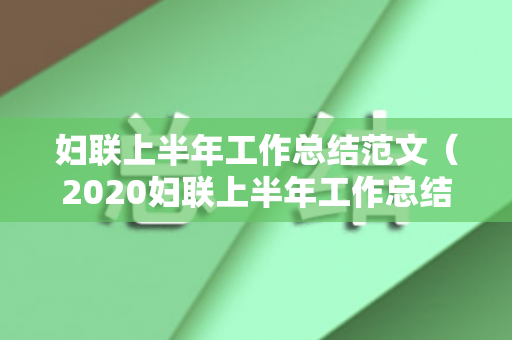 妇联上半年工作总结范文（2020妇联上半年工作总结）