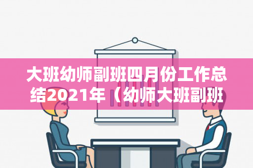 大班幼师副班四月份工作总结2021年（幼师大班副班个人工作总结简短）