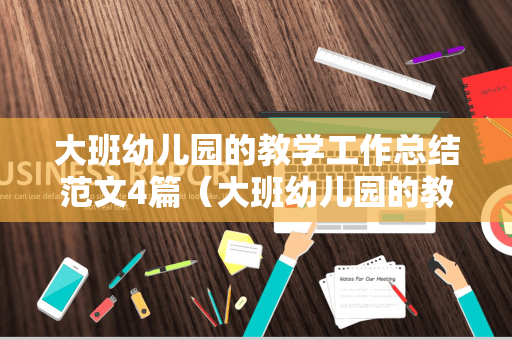 大班幼儿园的教学工作总结范文4篇（大班幼儿园的教学工作总结范文4篇简短）