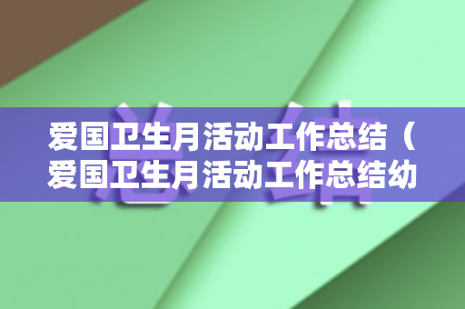 爱国卫生月活动工作总结（爱国卫生月活动工作总结幼儿园）