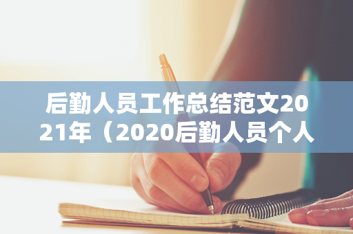 后勤人员工作总结范文2021年（2020后勤人员个人工作总结）