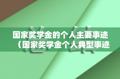 国家奖学金的个人主要事迹（国家奖学金个人典型事迹）