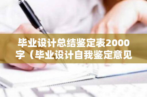 毕业设计总结鉴定表2000字（毕业设计自我鉴定意见）