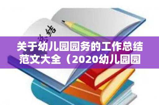 关于幼儿园园务的工作总结范文大全（2020幼儿园园务工作总结）