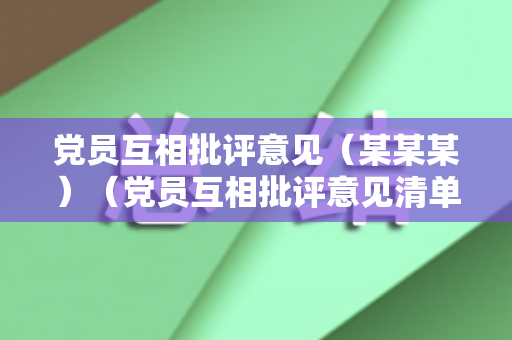 党员互相批评意见（某某某）（党员互相批评意见清单模板）