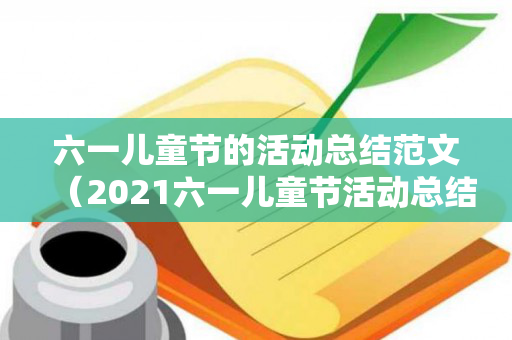 六一儿童节的活动总结范文（2021六一儿童节活动总结幼儿园）