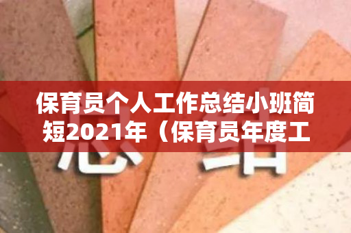 保育员个人工作总结小班简短2021年（保育员年度工作总结 个人小班）