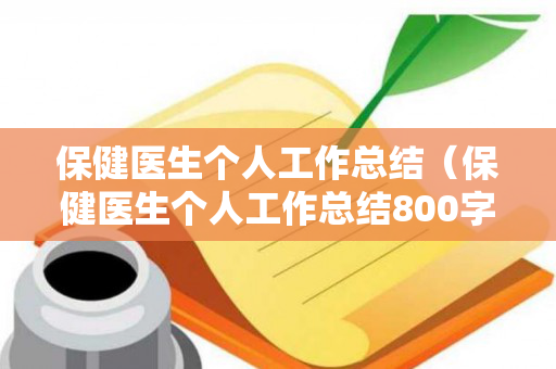 保健医生个人工作总结（保健医生个人工作总结800字）