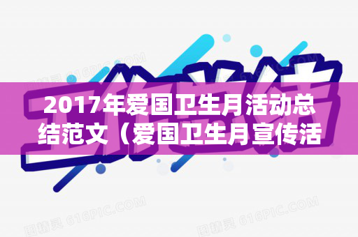 2017年爱国卫生月活动总结范文（爱国卫生月宣传活动总结）