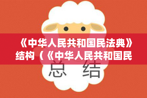 《中华人民共和国民法典》结构（《中华人民共和国民法典》的体系结构为()结构）