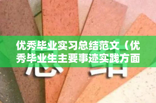 优秀毕业实习总结范文（优秀毕业生主要事迹实践方面100字）