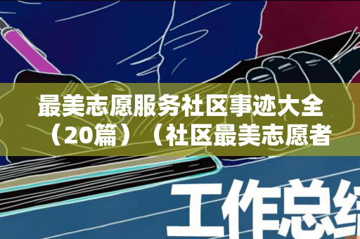 最美志愿服务社区事迹大全（20篇）（社区最美志愿者事迹模板）