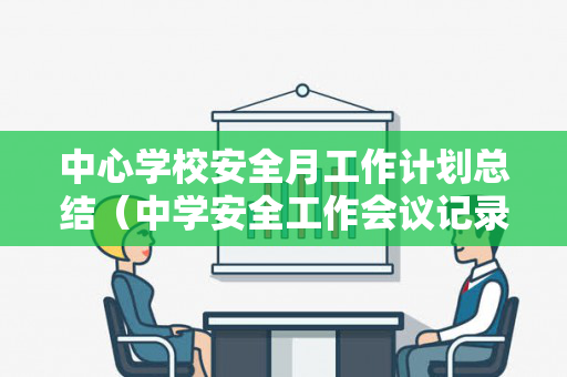 中心学校安全月工作计划总结（中学安全工作会议记录内容）