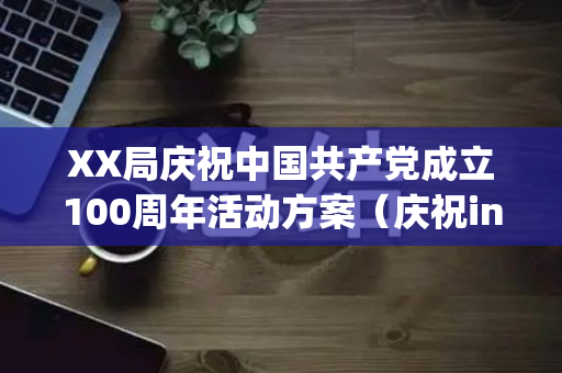 XX局庆祝中国共产党成立100周年活动方案（庆祝ing怎么读英语）