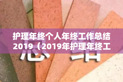 护理年终个人年终工作总结2019（2019年护理年终工作总结及计划怎么写）