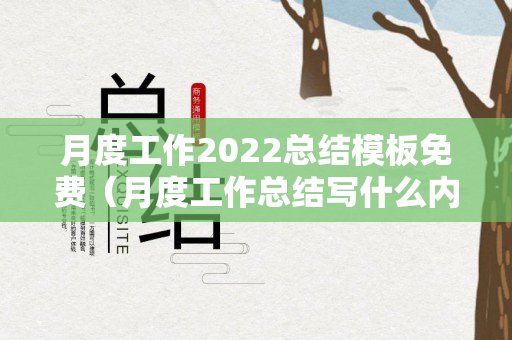 月度工作2022总结模板免费（月度工作总结写什么内容）