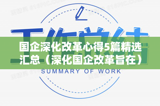 国企深化改革心得5篇精选汇总（深化国企改革旨在）