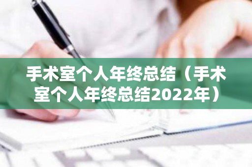 手术室个人年终总结（手术室个人年终总结2022年）